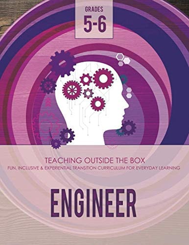 Engineer: Grades 5-6 Fun, Inclusive and Experiential Transition Curriculum for Everyday Learning