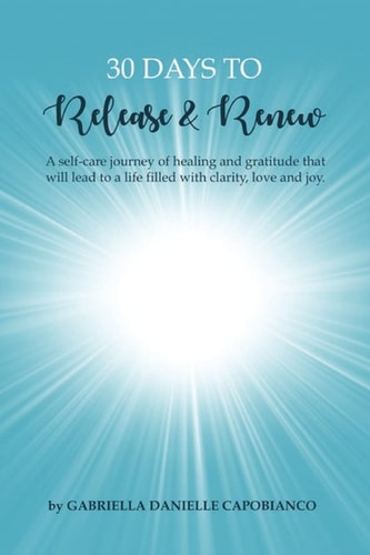 30 Days to Release and Renew A Self-Care Journey of Healing and Gratitude That Will Lead to a Life Filled with Clarity, Love and Joy