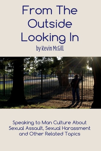 From the Outside Looking In Speaking to Man-Culture about Sexual Assault, Sexual Harassment and Other Related Topics and the Need to Be Agents of Change