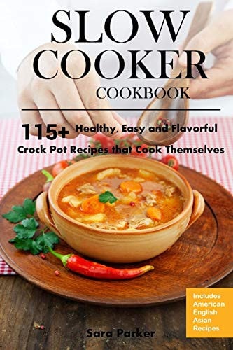 Slow Cooker Cookbook 115+ Healthy, Easy and Flavorful Crock Pot Recipes That Cook Themselves