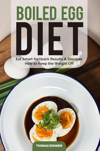 Boiled Egg Diet Eat Smart for Quick Results and Discover How to Keep the Weight Off