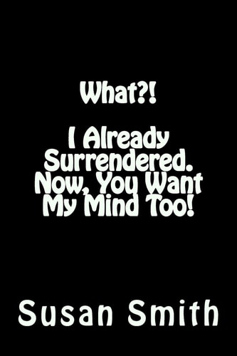 What?! I Already Surrendered. Now, You Want My Mind Too!