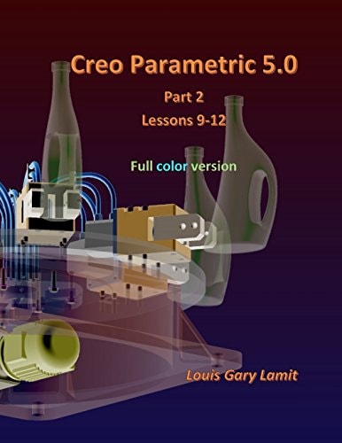 Creo Parametric 5. 0 Part 2 (Lessons 9-12) Full Color