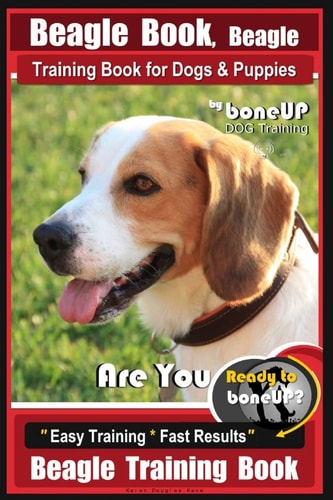 Beagle Book, Beagle Training Book for Dogs and Puppies by BoneUP DOG Training Are You Ready to Bone Up? Easy Training * Fast Results Beagle Training Book