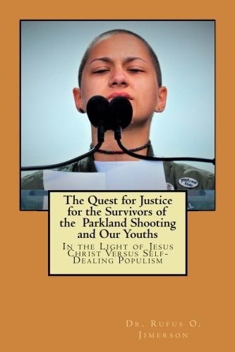 The Quest for Justice for the Survivors of the Parkland Shooting and Our Youths In the Light of Jesus Christ Versus Self-Dealing Populism