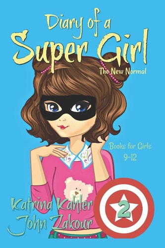Diary of a SUPER GIRL Book 2 - The New Normal: Books for Girls 9 -12