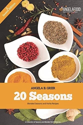 20 Seasons Blended Seasons and Herbs Recipes 20 Seasons Blended Seasons and Herbs Recipes: a Collection of Seasons and Blended Herbs