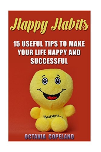 Happy Habits 15 Useful Tips To Make Your Life Happy and Successful