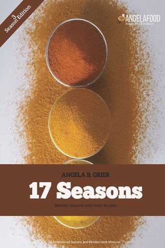 17 Seasons Blended Seasons and Herbs Recipes 17 Seasons Blended Seasons and Herbs Recipes: a Collection of Seasons and Blended Herbs