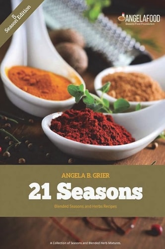 21 Seasons Blended Seasons and Herbs Recipes 21 Seasons Blended Seasons and Herbs Recipes: a Collection of Seasons and Blended Herbs