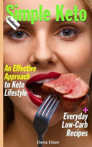 Simple Keto Cookbook An Effective Approach to Keto Lifestyle, with Everyday Low-Carb Recipes