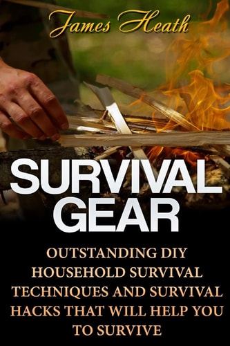 Survival Gear Outstanding DIY Household Survival Techniques And Survival Hacks That Will Help You To Survive