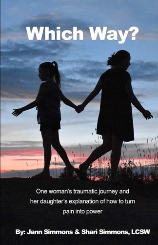 Which Way? One Woman's Traumatic Journey and Her Daughter's Explanation of How to Turn Pain Into Power