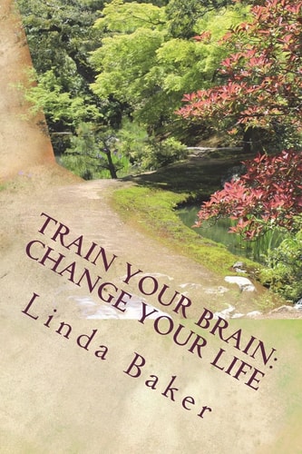 Train Your Brain - Change Your Life Unlocking the Desires of Your Soul
