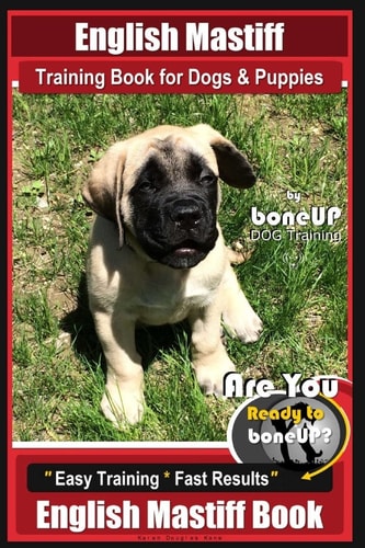 English Mastiff Training Book for Dogs and Puppies by BoneUp Dog Training Are You Ready to Bone Up? Easy Training * Fast Results, English Mastiff Book