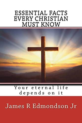 Essential Facts Every Christian Must Know Your Eternal Life Depends on It