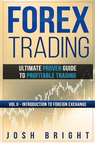 Forex Trading Ultimate Proven Guide to Profitable Trading: Volume II - Introduction to Foreign Exchange