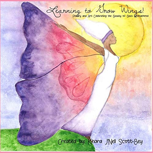 Learning to Grow Wings Poetry and Art Celebrating the Beauty of Black Womanhood