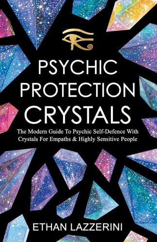 Psychic Protection Crystals The Modern Guide To Psychic Self Defence With Crystals For Empaths And Highly Sensitive People