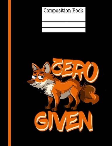 Zero Fox Given Composition Notebook - Wide Ruled 200 Pages 7. 44 X 9. 69 School Teacher Student Funny Quote Pun Gag Gift