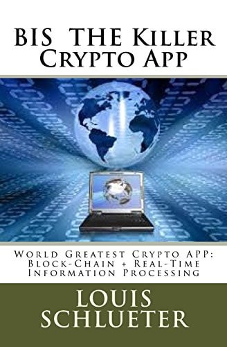 BIS the Killer Crypto App World Greatest Crypto APP: Block-Chain + Real-Time Information Processing