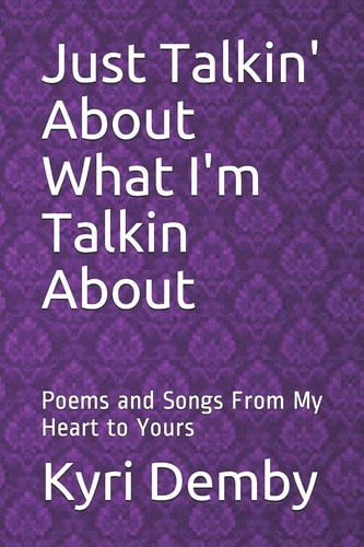 Just Talkin' About What I'm Talkin About Poems and Songs From My Heart to Yours