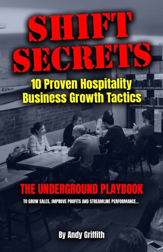 Shift Secrets 10 Proven Hospitality Business Growth Tactics: The Underground Playbook To Grow Sales, Improve Profits and Streamline Performance...