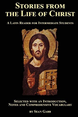 Stories from the Life of Christ: a Latin Reader for Intermediate Students Selected, with an Introduction, Notes and Comprehensive Vocabulary