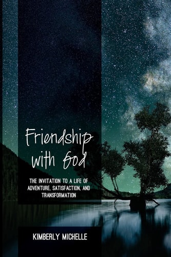 Friendship with God The Invitation to a Life of Adventure, Satisfaction, and Transformation