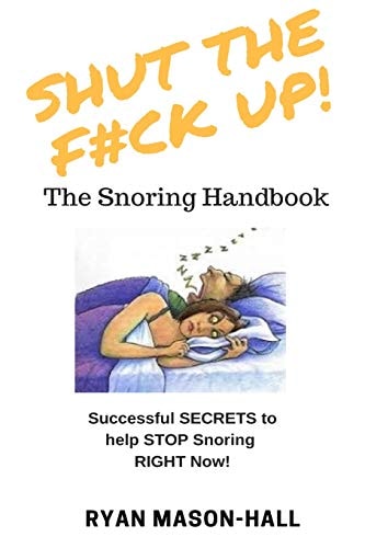 SHUT the F*#K Up! The Snoring Handbook Successful SECRETS to Help STOP Snoring RIGHT Now!