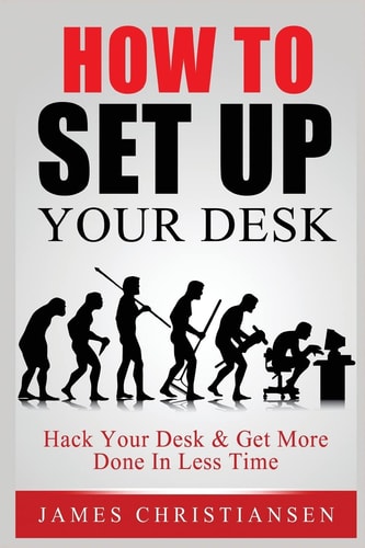 How to Set Up Your Desk: Hack Your Desk to Get More Done in Less Time Workplace Organization and Home Office Organization That Works!