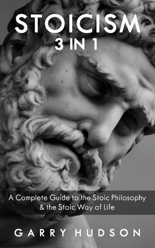 Stoicism A Complete Guide to the Stoic Philosophy & the Stoic Way of Life