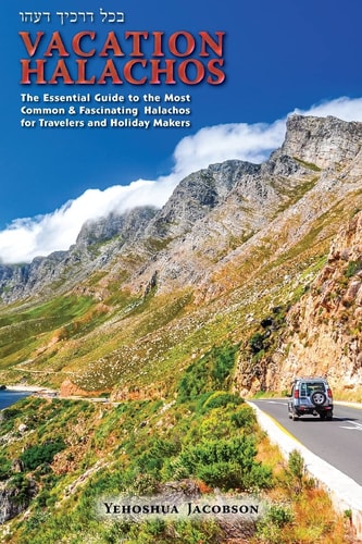 Vacation Halachos The Essential Guide to the Most Common and Fascinating Halachos for Travelers and Holiday Makers
