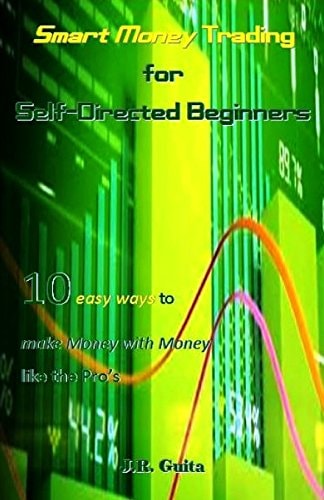 Smart Money Trading for Self-Directed Beginners 10 Easy Ways to Make Money with Money Like the Pro's
