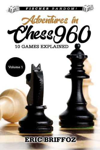 Adventures in Chess960 Fischer Random Chess - Volume 1