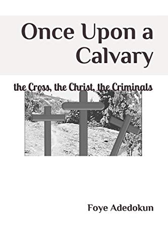 Once Upon a Calvary The Cross, the Christ, the Criminals