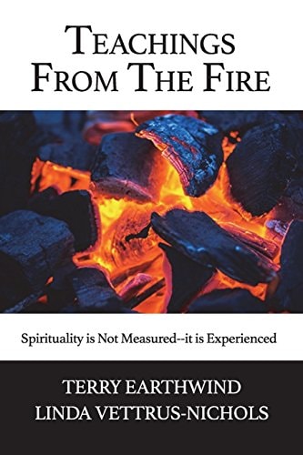 Teachings from the Fire Spirituality Is Not Measured--It Is Experienced