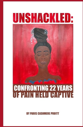 Unshackled Confronting 22 Years of Pain Held Captive