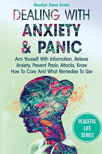 Dealing With Anxiety And Panic Arm Yourself With Information, Relieve Anxiety, Prevent Panic Attacks, Know How To Care And What Remedies To Use