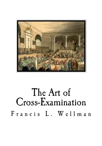 The Art of Cross-Examination Cross-Examination Handbook
