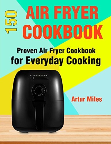 150 Air Fryer Recipes Proven Air Fryer Cookbook for Everyday Cooking