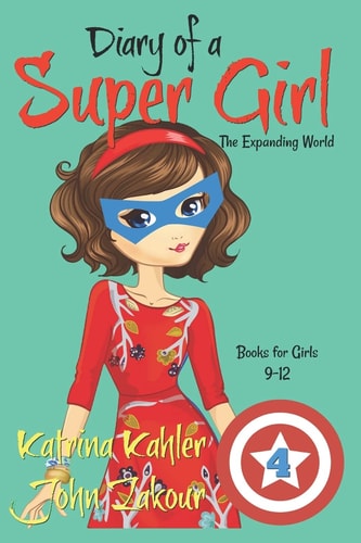 Diary of a SUPER GIRL - Book 4 The Expanding World: Books for Girls 9-12