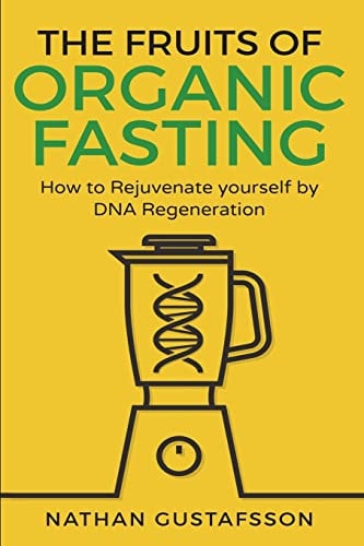 The Fruits of Organic Fasting How to Rejuvenate Yourself by DNA Regeneration