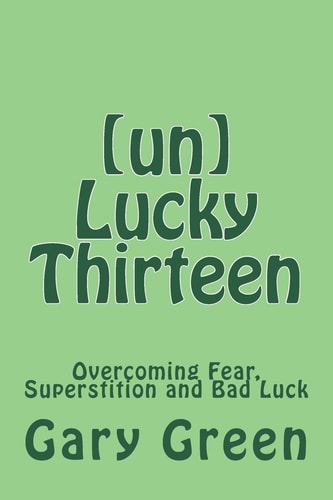 (un)Lucky Thirteen Overcoming Fear, Superstition and Bad Luck