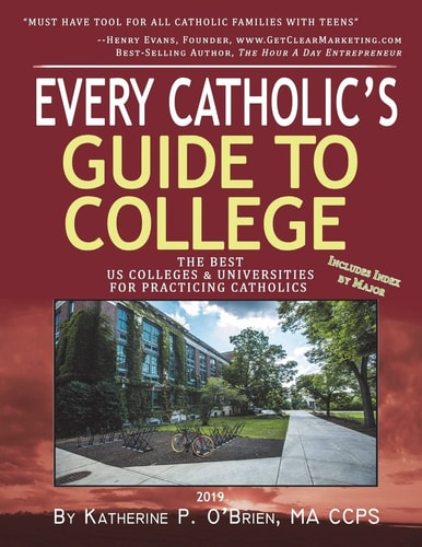 Every Catholic's Guide to College The Best Colleges and Universities for Practicing Catholics 2019