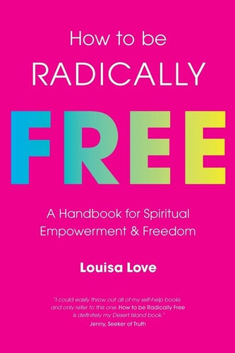 How to Be Radically Free A Handbook for Spiritual Empowerment and Freedom