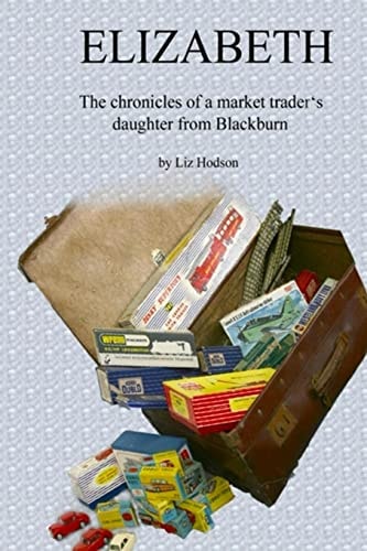 Elizabeth The Chronicles of a Market Traders' Daughter from Blackburn
