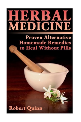Herbal Medicine Proven Alternative Homemade Remedies to Heal Without Pills