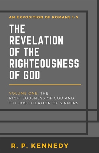 The Revelation of the Righteousness of God The Righteousness of God and the Justification of Sinners