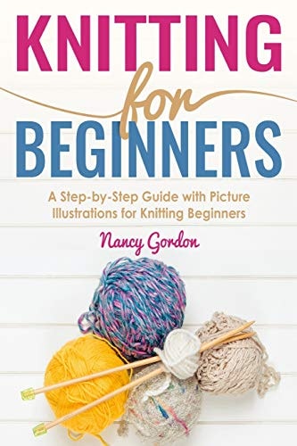 Knitting for Beginners A Step by Step Guide with Picture Illustrations for Knitting Beginners